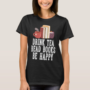 Drink Tea Read Books Be Happy 23 T-Shirt