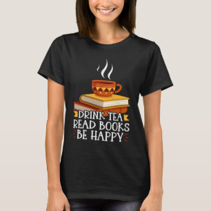 Drink Tea Read Books Be Happy 25 T-Shirt