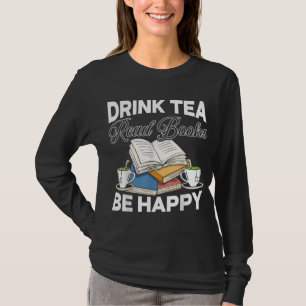 Drink Tea Read Books Be Happy Bibliophile Abibliop T-Shirt
