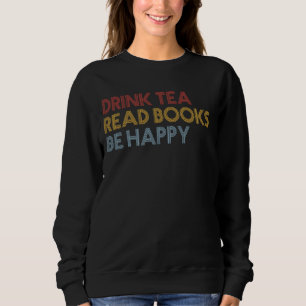 Drink Tea Read Books Be Happy Book Lover Librarian Sweatshirt