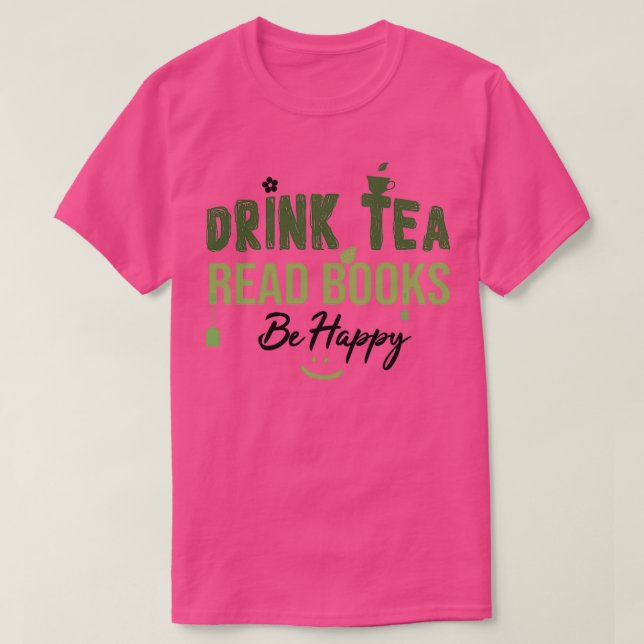 Drink Tea Read Books Be Happy Drink Tea Book Lover T-Shirt (Design Front)