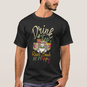 Drink Tea Read Books Be Happy Geeky Book Worm T-Shirt