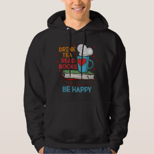 Drink Tea Read Books Be Happy I Love Reading Bookw Hoodie