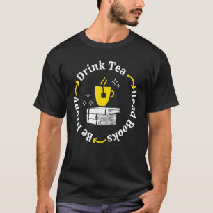 Drink Tea Read Books Be Happy I Love Reading Bookw T-Shirt