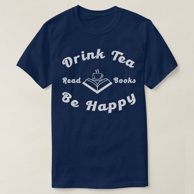 Drink Tea Read Books Be Happy Shirt Drink Tea Shir (Design Front)