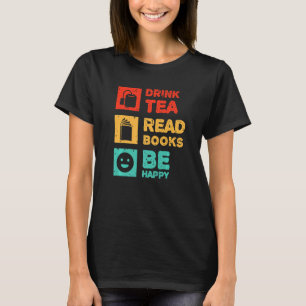Drink Tea Read Books Be Happy Tea 7 T-Shirt