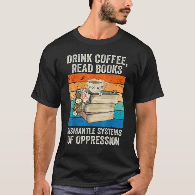 Drink Tea Read Books Dismantle Systems Reader Read T-Shirt (Front)
