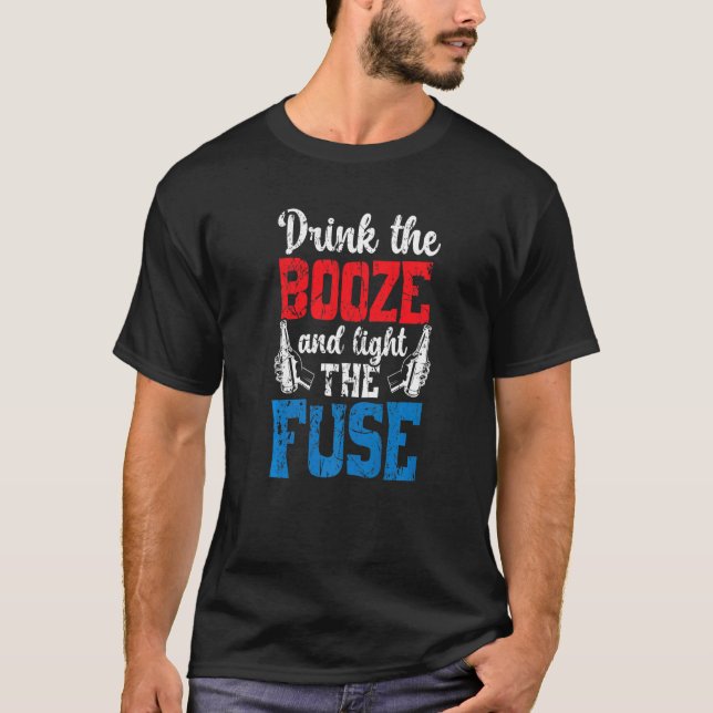 Drink The Booze And Light The Fuse Alcoholic Ameri T-Shirt (Front)