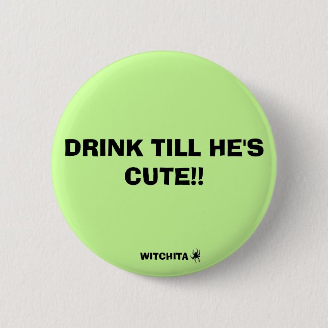 DRINK TILL HE'S CUTE!!, WITCHITA 6 CM ROUND BADGE (Front)