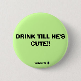 DRINK TILL HE'S CUTE!!, WITCHITA 6 CM ROUND BADGE