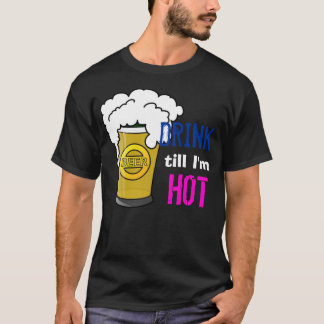 Drink till I'm hot! T-Shirt