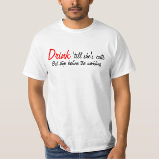 Drink 'till She's Cute T-Shirt