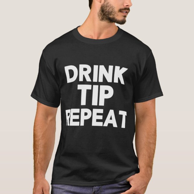 Drink Tip Repeat Funny Bartender Gift for Bartende T-Shirt (Front)