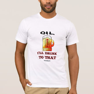 Drink To Oil,Beer T-Shirt,Oil Field Humour,Oil,Gas T-Shirt