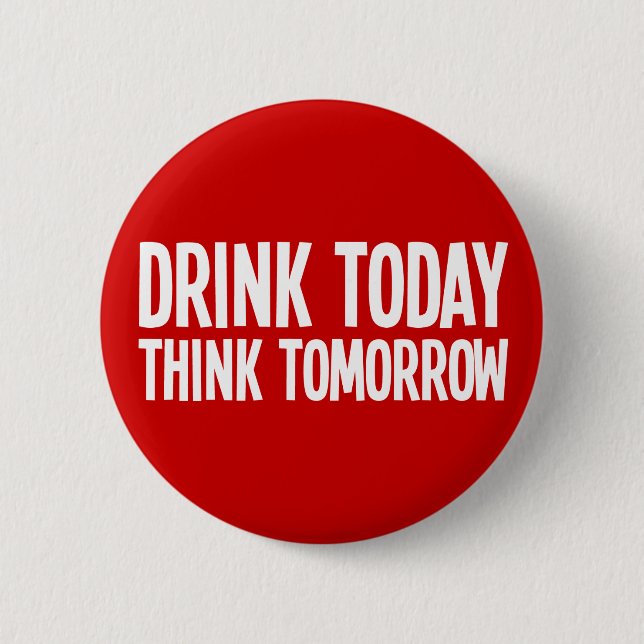 Drink Today Think Tomorrow 6 Cm Round Badge (Front)