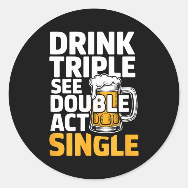 Drink Triple See Double Act Single - Funny Drinkin Classic Round Sticker (Front)