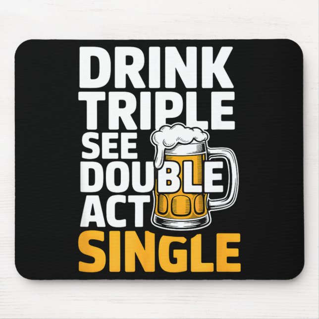 Drink Triple See Double Act Single - Funny Drinkin Mouse Mat (Front)