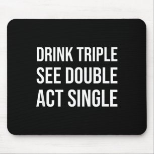 Drink Triple See Double Act Single - Funny Drinkin Mouse Mat