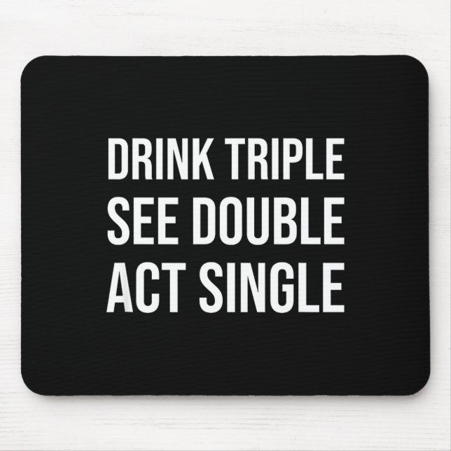 Drink Triple See Double Act Single - Funny Drinkin Mouse Mat (Front)