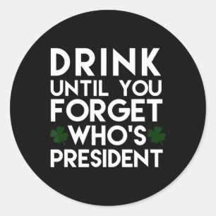 Drink Until You Forget Who's President Funny Shamr Classic Round Sticker