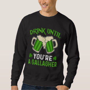 Drink Until You Re A Gallagher Irish Beer St Patri Sweatshirt