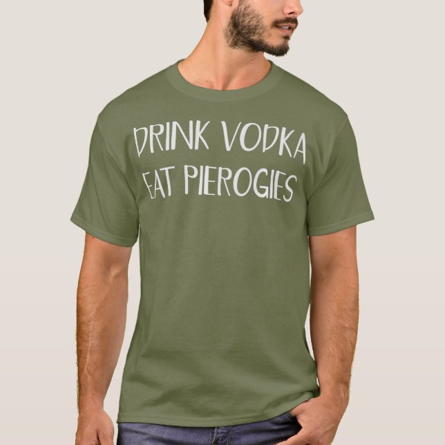 Drink Vodka Eat Perogies Funny Pierogi Polish T-Shirt (Front)