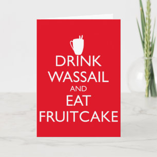 DRINK WASSAIL AND EAT FRUITCAKE Greeting Card