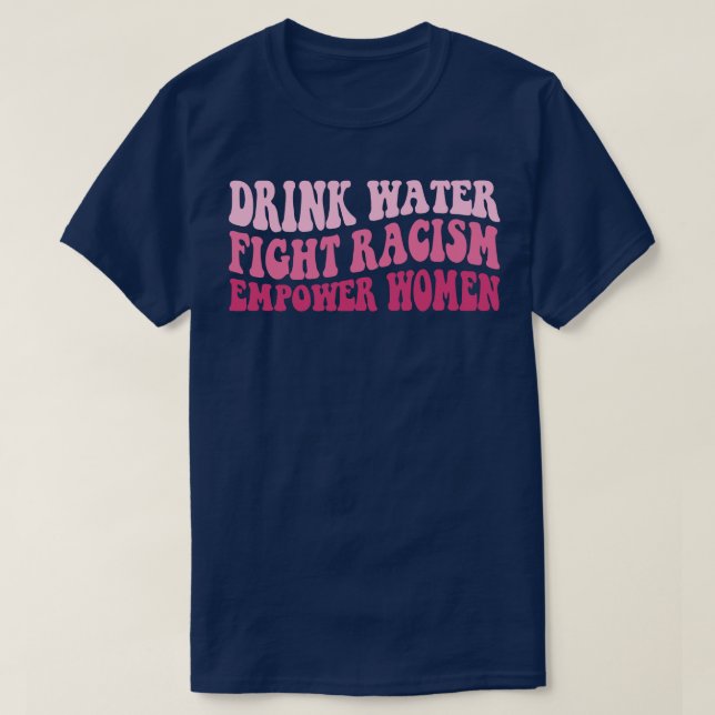 Drink Water Fight Racism Empower Women 2 T-Shirt (Design Front)