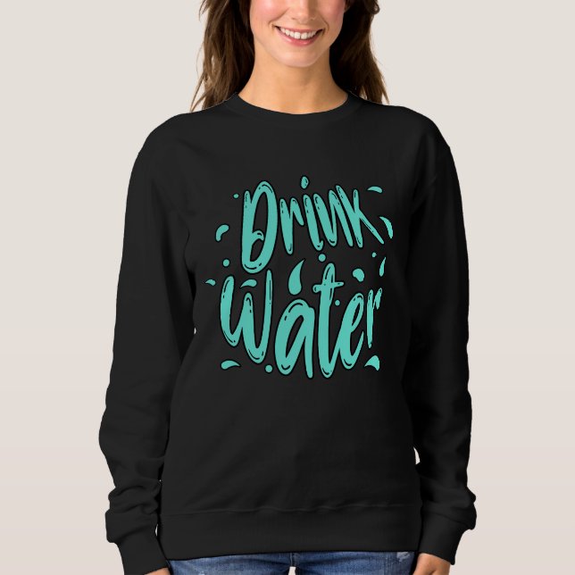 Drink Water Hand Lettering  Sweatshirt (Front)