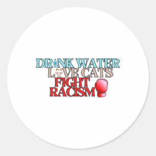 Drink Water Love Cats Fight Racism Sticker