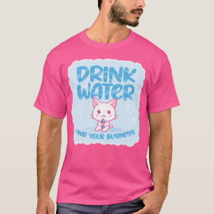 Drink Water Mind Your Business T-Shirt