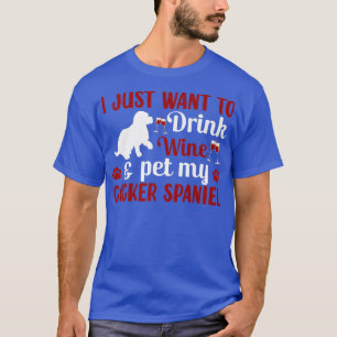 Drink Wine And Pet Cocker Spaniel Dog Owner Lover T-Shirt