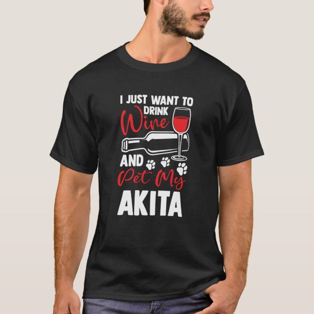 Drink Wine and Pet My Akita Akita Inu Humor T-Shirt (Front)