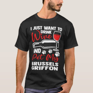 Drink Wine and Pet My Brussels Griffon Bruss Grif T-Shirt