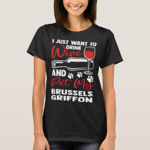 Drink Wine and Pet My Brussels Griffon Bruss Griff T-Shirt