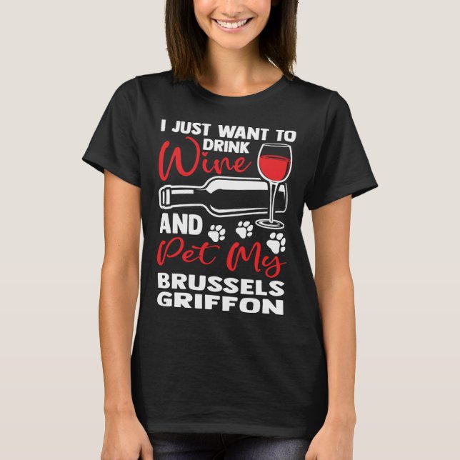 Drink Wine and Pet My Brussels Griffon Bruss Griff T-Shirt (Front)
