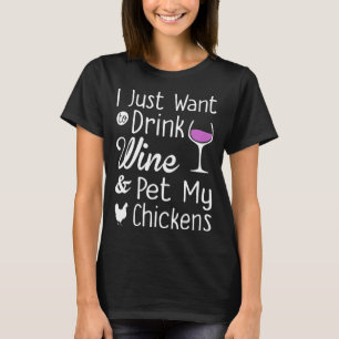 Drink wine and pet my chickens T-Shirt