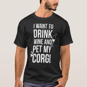 Drink Wine And Pet My Corgi Dog T-Shirt
