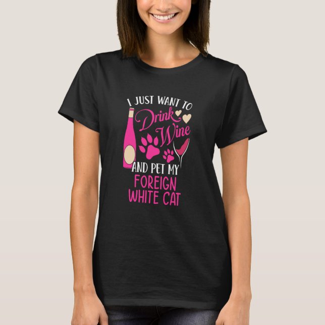 Drink Wine and Pet My Foreign White Cat Cat Mom Hu T-Shirt (Front)