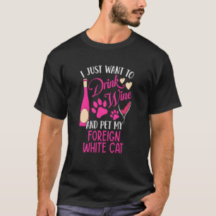 Drink Wine and Pet My Foreign White Cat Cat Mum Hu T-Shirt