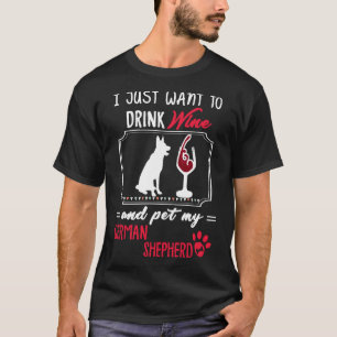 Drink Wine and pet my German Shepherd Women Men Te T-Shirt