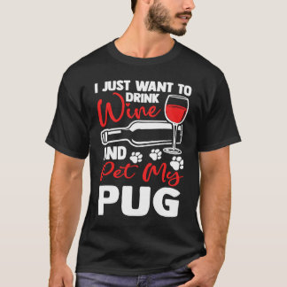 Drink Wine and Pet My Pug Dutch Bulldog Humour T-Shirt