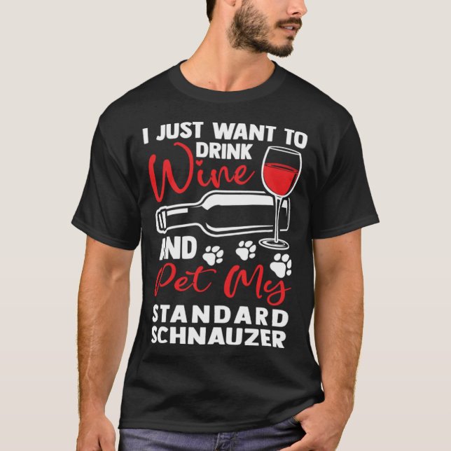 Drink Wine and Pet My Standard Schnauzer T-Shirt (Front)