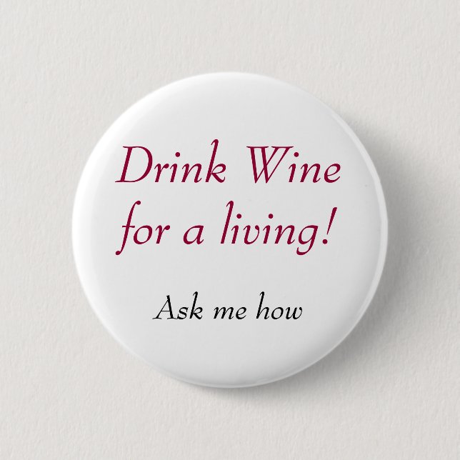 Drink Wine for a living!, Ask me how 6 Cm Round Badge (Front)