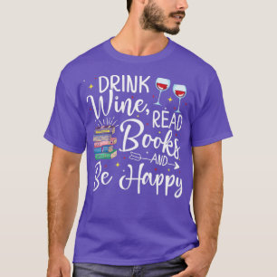 Drink Wine Read Books Be Happy Book Gift for Reade T-Shirt