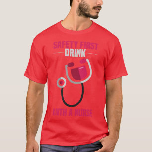Drink with a Nurse SAFETY FIRST Funny Gifts for Nu T-Shirt