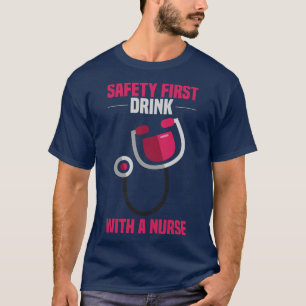 Drink with a Nurse SAFETY FIRST Funny Gifts for Nu T-Shirt