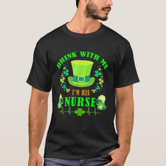 Drink With Me I M His Nurse,irish Drinking Nursing T-Shirt (Front)