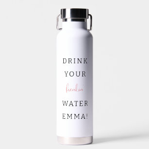 Drink your water funny healthy motivation custom  bottle