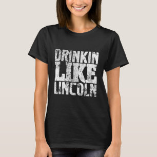 "Drinkin like Lincoln" - Abraham Lincoln T-Shirt